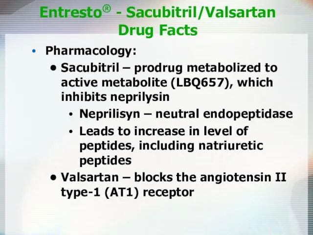 Entresto® - Sacubitril/Valsartan Drug Facts Pharmacology: Sacubitril – prodrug metabolized to active metabolite