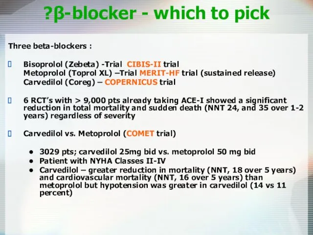 β-blocker - which to pick? Three beta-blockers : Bisoprolol (Zebeta) -Trial CIBIS-II trial