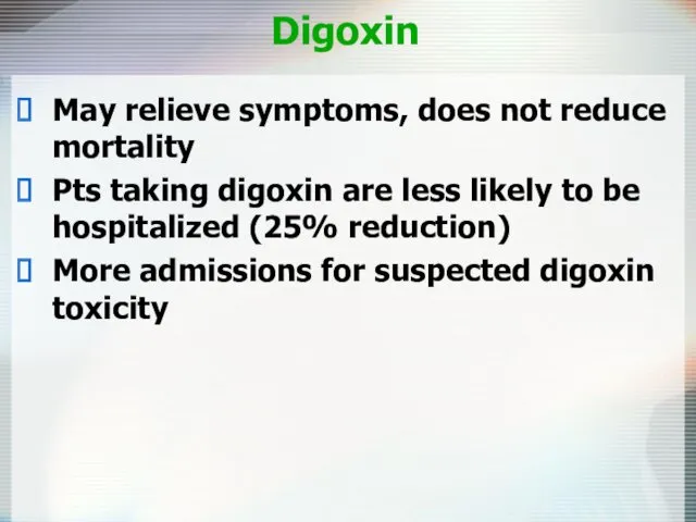Digoxin May relieve symptoms, does not reduce mortality Pts taking digoxin are less