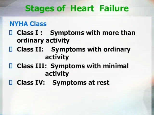 Stages of Heart Failure NYHA Class Class I : Symptoms with more than