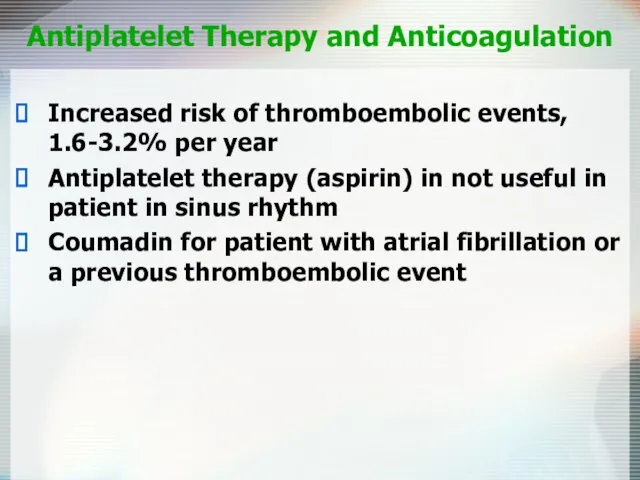 Antiplatelet Therapy and Anticoagulation Increased risk of thromboembolic events, 1.6-3.2% per year Antiplatelet