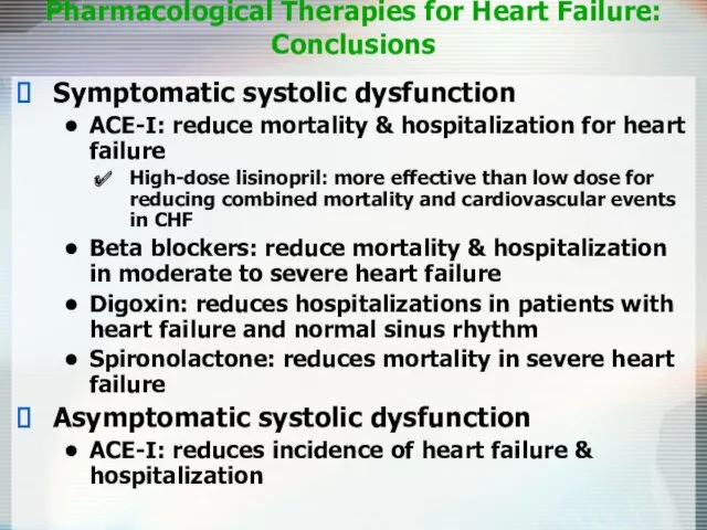Pharmacological Therapies for Heart Failure: Conclusions Symptomatic systolic dysfunction ACE-I: reduce mortality &