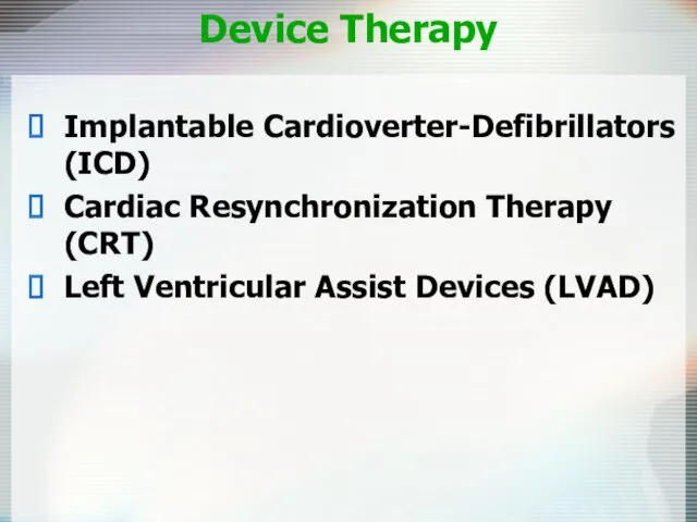 Device Therapy Implantable Cardioverter-Defibrillators (ICD) Cardiac Resynchronization Therapy (CRT) Left Ventricular Assist Devices (LVAD)