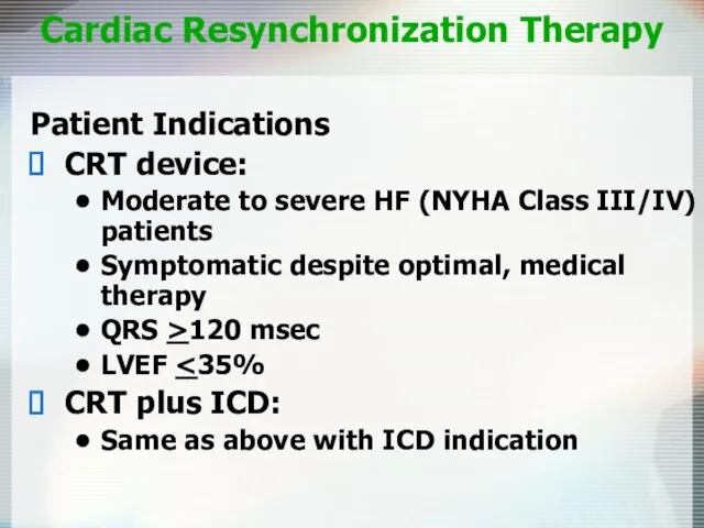 Cardiac Resynchronization Therapy Patient Indications CRT device: Moderate to severe HF (NYHA Class