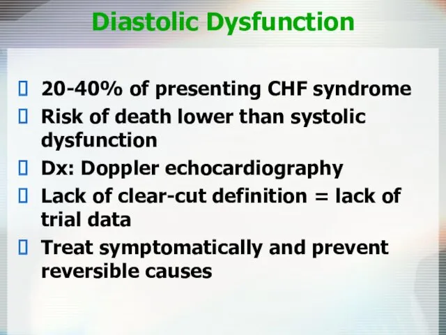 Diastolic Dysfunction 20-40% of presenting CHF syndrome Risk of death lower than systolic