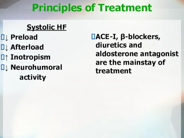 Principles of Treatment Systolic HF ↓ Preload ↓ Afterload ↑ Inotropism ↓ Neurohumoral