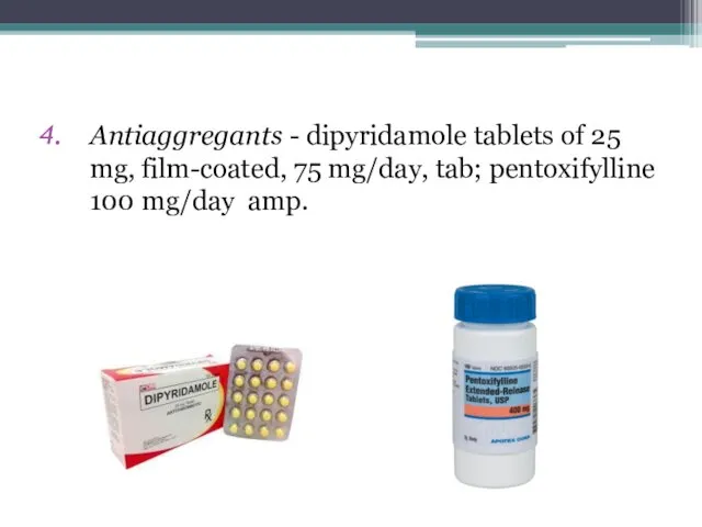 Antiaggregants - dipyridamole tablets of 25 mg, film-coated, 75 mg/day, tab; pentoxifylline 100 mg/day amp.