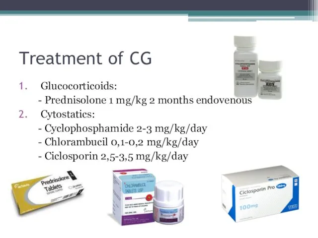 Treatment of CG Glucocorticoids: - Prednisolone 1 mg/kg 2 months endovenous Cytostatics: -