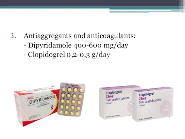 Antiaggregants and anticoagulants: - Dipyridamole 400-600 mg/day - Clopidogrel 0,2-0,3 g/day