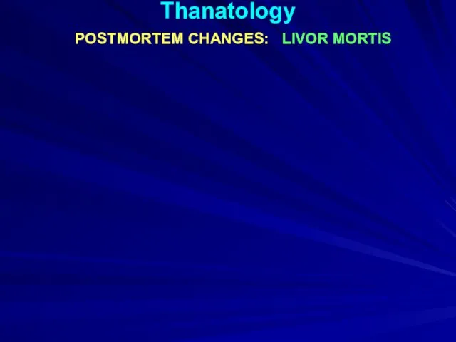 Thanatology POSTMORTEM CHANGES: LIVOR MORTIS