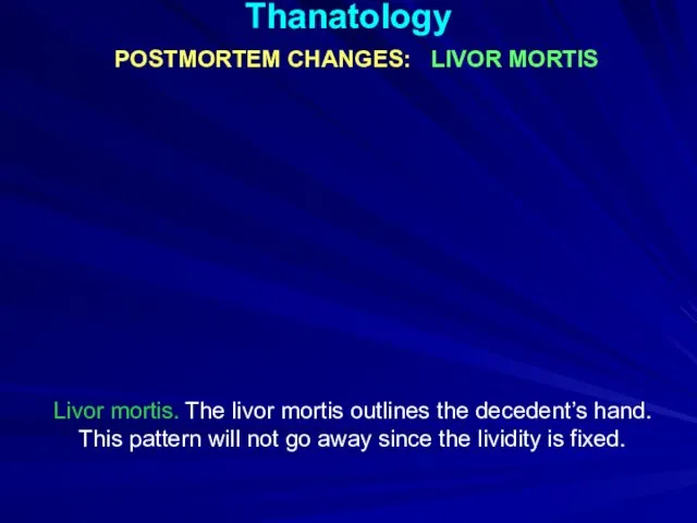 Thanatology POSTMORTEM CHANGES: LIVOR MORTIS Livor mortis. The livor mortis