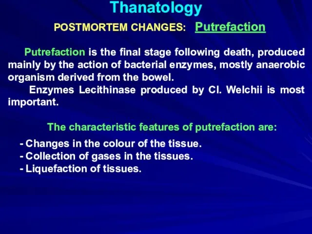 Thanatology POSTMORTEM CHANGES: Putrefaction Putrefaction is the final stage following