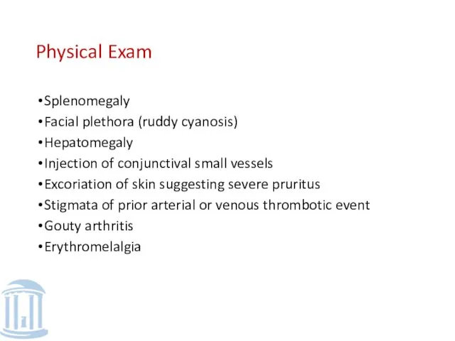 Physical Exam Splenomegaly Facial plethora (ruddy cyanosis) Hepatomegaly Injection of conjunctival small vessels