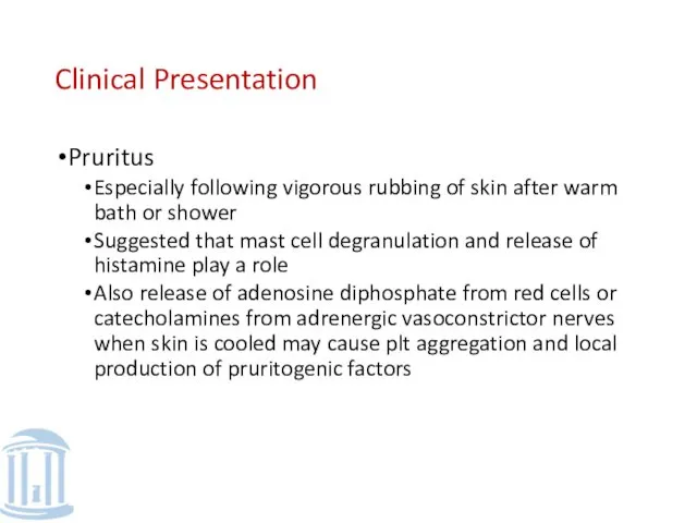 Clinical Presentation Pruritus Especially following vigorous rubbing of skin after warm bath or