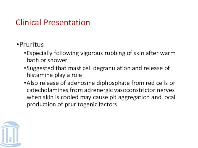 Clinical Presentation Pruritus Especially following vigorous rubbing of skin after