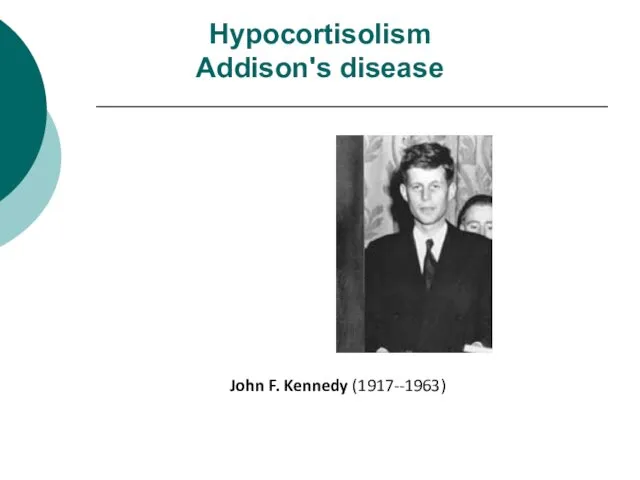 Hypocortisolism Addison's disease John F. Kennedy (1917--1963)