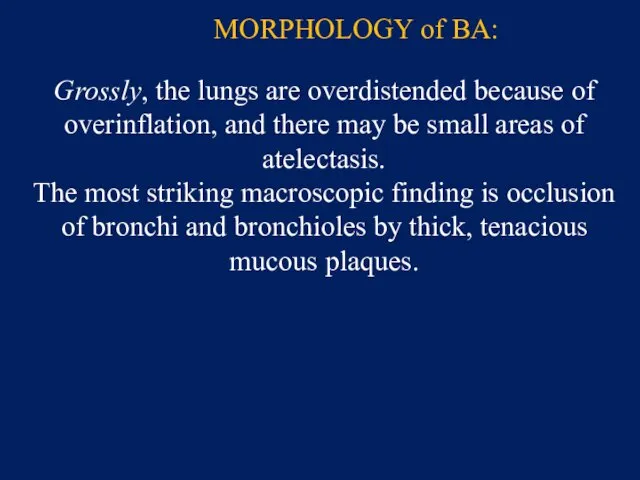 MORPHOLOGY of BA: Grossly, the lungs are overdistended because of
