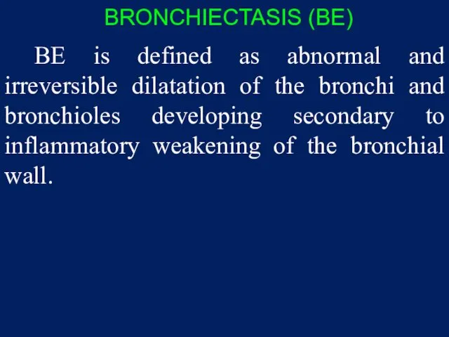 BRONCHIECTASIS (BE) BE is defined as abnormal and irreversible dilatation