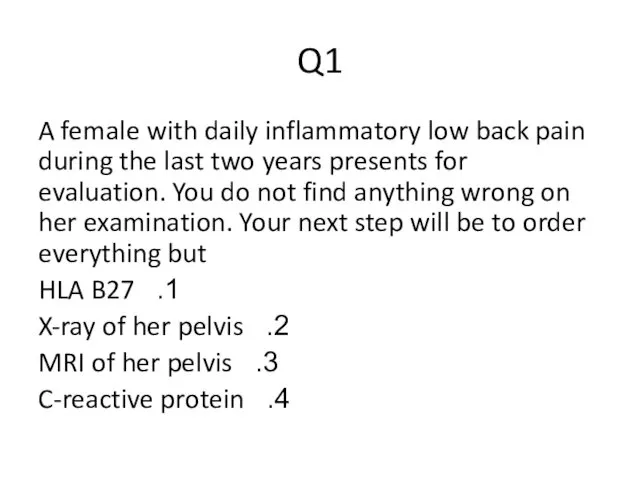 Q1 A female with daily inflammatory low back pain during
