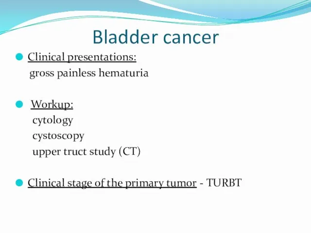 Bladder cancer Clinical presentations: gross painless hematuria Workup: cytology cystoscopy