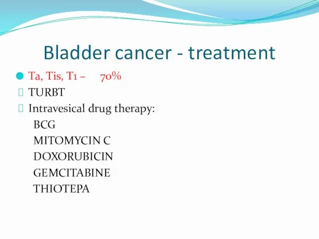 Bladder cancer - treatment Ta, Tis, T1 – 70% TURBT