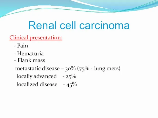 Renal cell carcinoma Clinical presentation: - Pain - Hematuria -