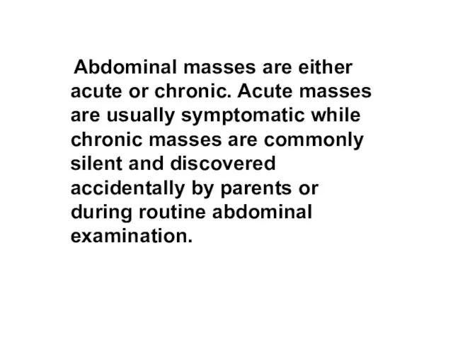 Abdominal masses are either acute or chronic. Acute masses are