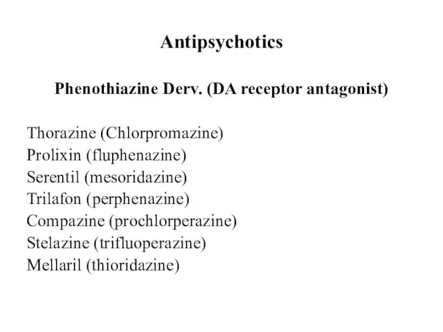 Antipsychotics Phenothiazine Derv. (DA receptor antagonist) Thorazine (Chlorpromazine) Prolixin (fluphenazine)