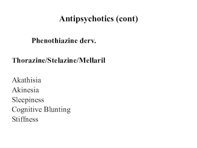 Antipsychotics (cont) Phenothiazine derv. Thorazine/Stelazine/Mellaril Akathisia Akinesia Sleepiness Cognitive Blunting Stiffness