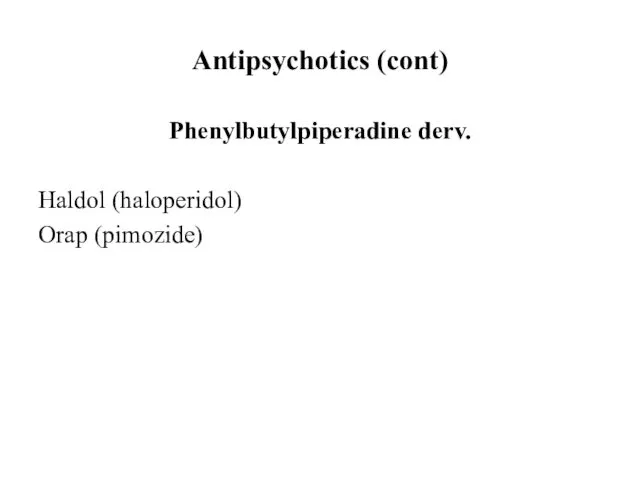 Antipsychotics (cont) Phenylbutylpiperadine derv. Haldol (haloperidol) Orap (pimozide)