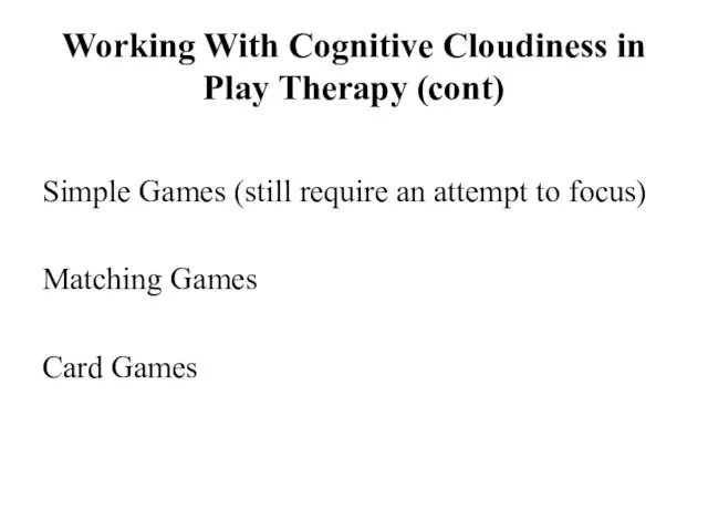 Working With Cognitive Cloudiness in Play Therapy (cont) Simple Games
