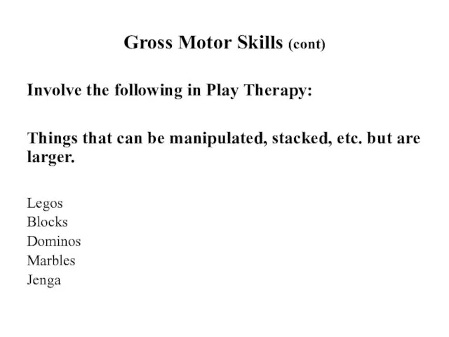 Gross Motor Skills (cont) Involve the following in Play Therapy: