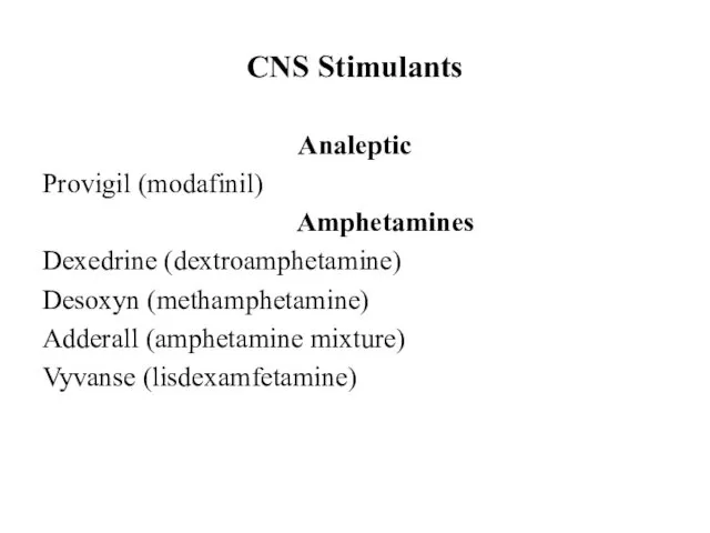 CNS Stimulants Analeptic Provigil (modafinil) Amphetamines Dexedrine (dextroamphetamine) Desoxyn (methamphetamine) Adderall (amphetamine mixture) Vyvanse (lisdexamfetamine)