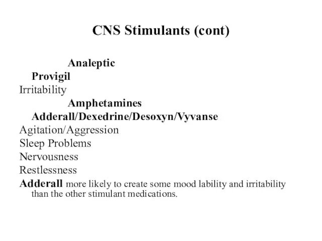 CNS Stimulants (cont) Analeptic Provigil Irritability Amphetamines Adderall/Dexedrine/Desoxyn/Vyvanse Agitation/Aggression Sleep