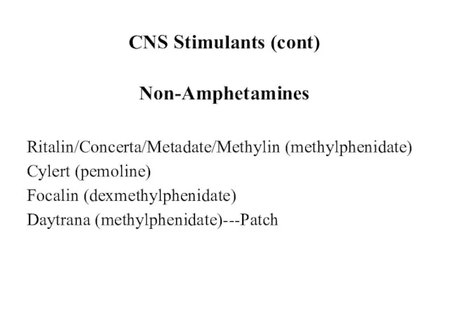 CNS Stimulants (cont) Non-Amphetamines Ritalin/Concerta/Metadate/Methylin (methylphenidate) Cylert (pemoline) Focalin (dexmethylphenidate) Daytrana (methylphenidate)---Patch