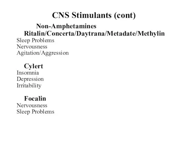 CNS Stimulants (cont) Non-Amphetamines Ritalin/Concerta/Daytrana/Metadate/Methylin Sleep Problems Nervousness Agitation/Aggression Cylert