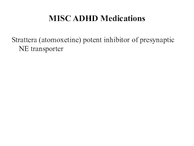 MISC ADHD Medications Strattera (atomoxetine) potent inhibitor of presynaptic NE transporter