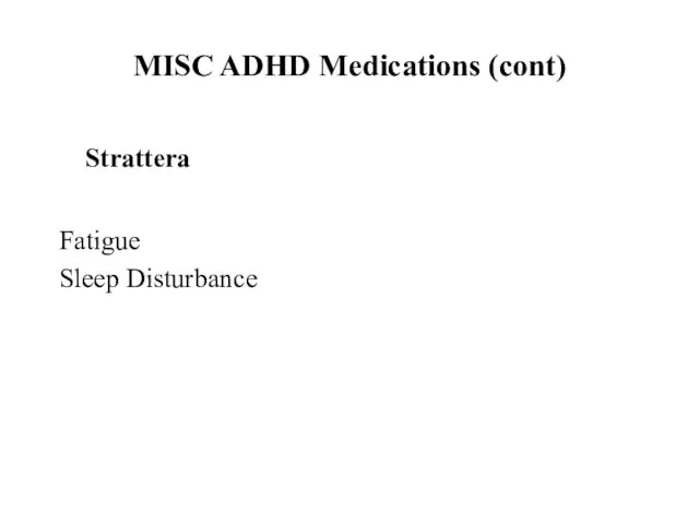 MISC ADHD Medications (cont) Strattera Fatigue Sleep Disturbance