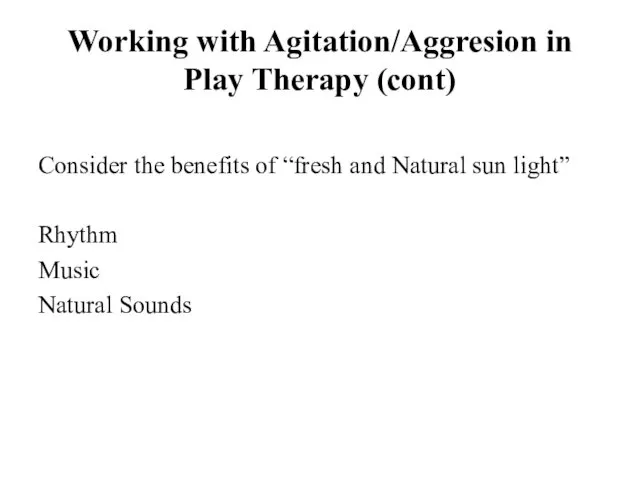 Working with Agitation/Aggresion in Play Therapy (cont) Consider the benefits