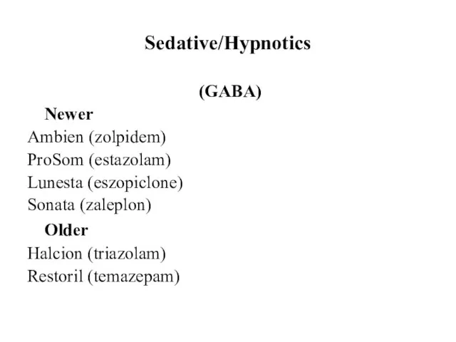 Sedative/Hypnotics (GABA) Newer Ambien (zolpidem) ProSom (estazolam) Lunesta (eszopiclone) Sonata (zaleplon) Older Halcion (triazolam) Restoril (temazepam)