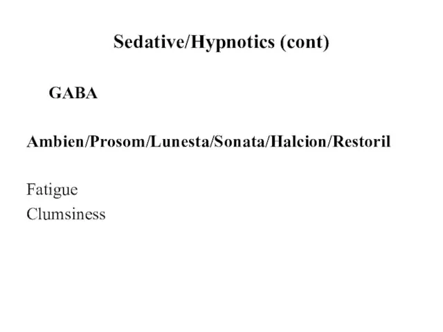 Sedative/Hypnotics (cont) GABA Ambien/Prosom/Lunesta/Sonata/Halcion/Restoril Fatigue Clumsiness