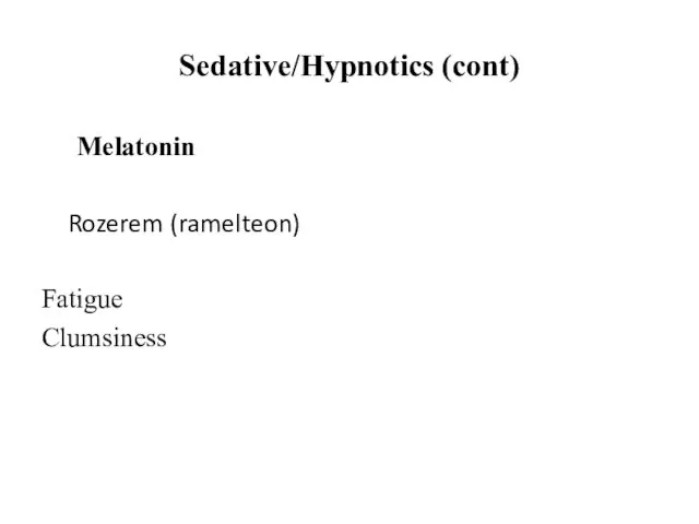 Sedative/Hypnotics (cont) Melatonin Rozerem (ramelteon) Fatigue Clumsiness