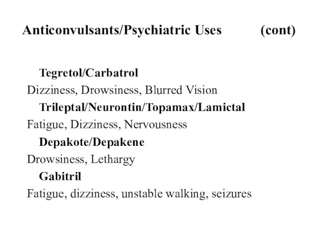 Anticonvulsants/Psychiatric Uses (cont) Tegretol/Carbatrol Dizziness, Drowsiness, Blurred Vision Trileptal/Neurontin/Topamax/Lamictal Fatigue,