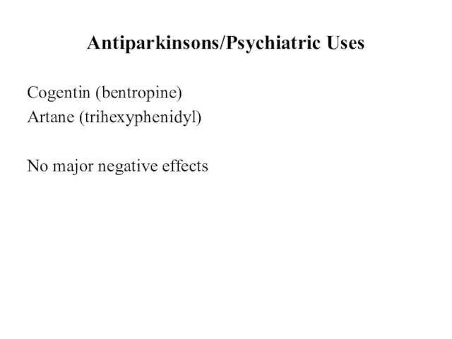 Antiparkinsons/Psychiatric Uses Cogentin (bentropine) Artane (trihexyphenidyl) No major negative effects