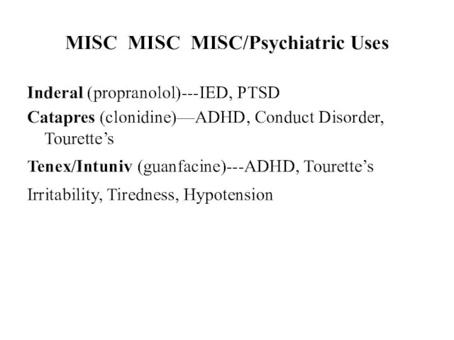 MISC MISC MISC/Psychiatric Uses Inderal (propranolol)---IED, PTSD Catapres (clonidine)—ADHD, Conduct