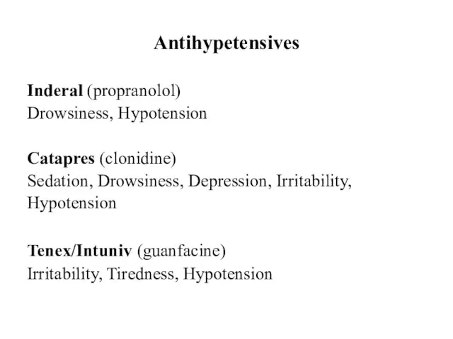 Antihypetensives Inderal (propranolol) Drowsiness, Hypotension Catapres (clonidine) Sedation, Drowsiness, Depression,