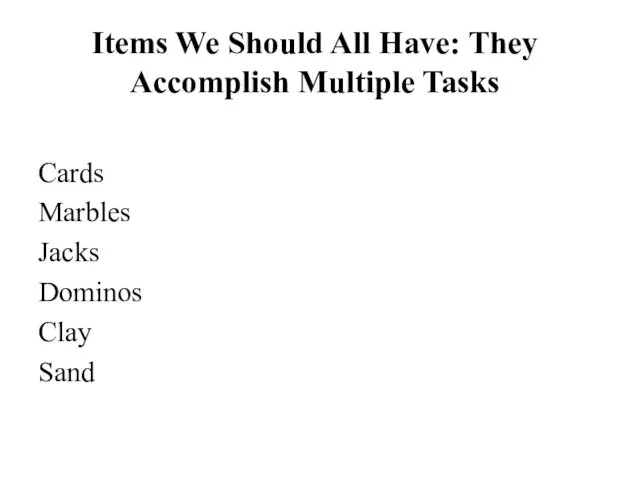 Items We Should All Have: They Accomplish Multiple Tasks Cards Marbles Jacks Dominos Clay Sand