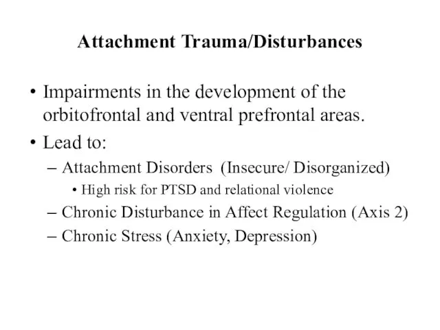 Attachment Trauma/Disturbances Impairments in the development of the orbitofrontal and