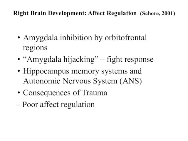 Right Brain Development: Affect Regulation (Schore, 2001) Amygdala inhibition by