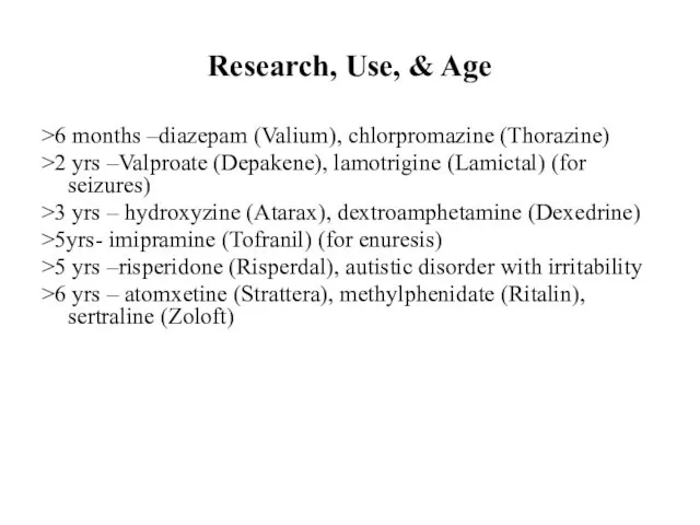 Research, Use, & Age >6 months –diazepam (Valium), chlorpromazine (Thorazine)